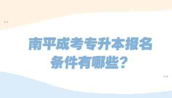 2023年南平成考专升本报名条件有哪些